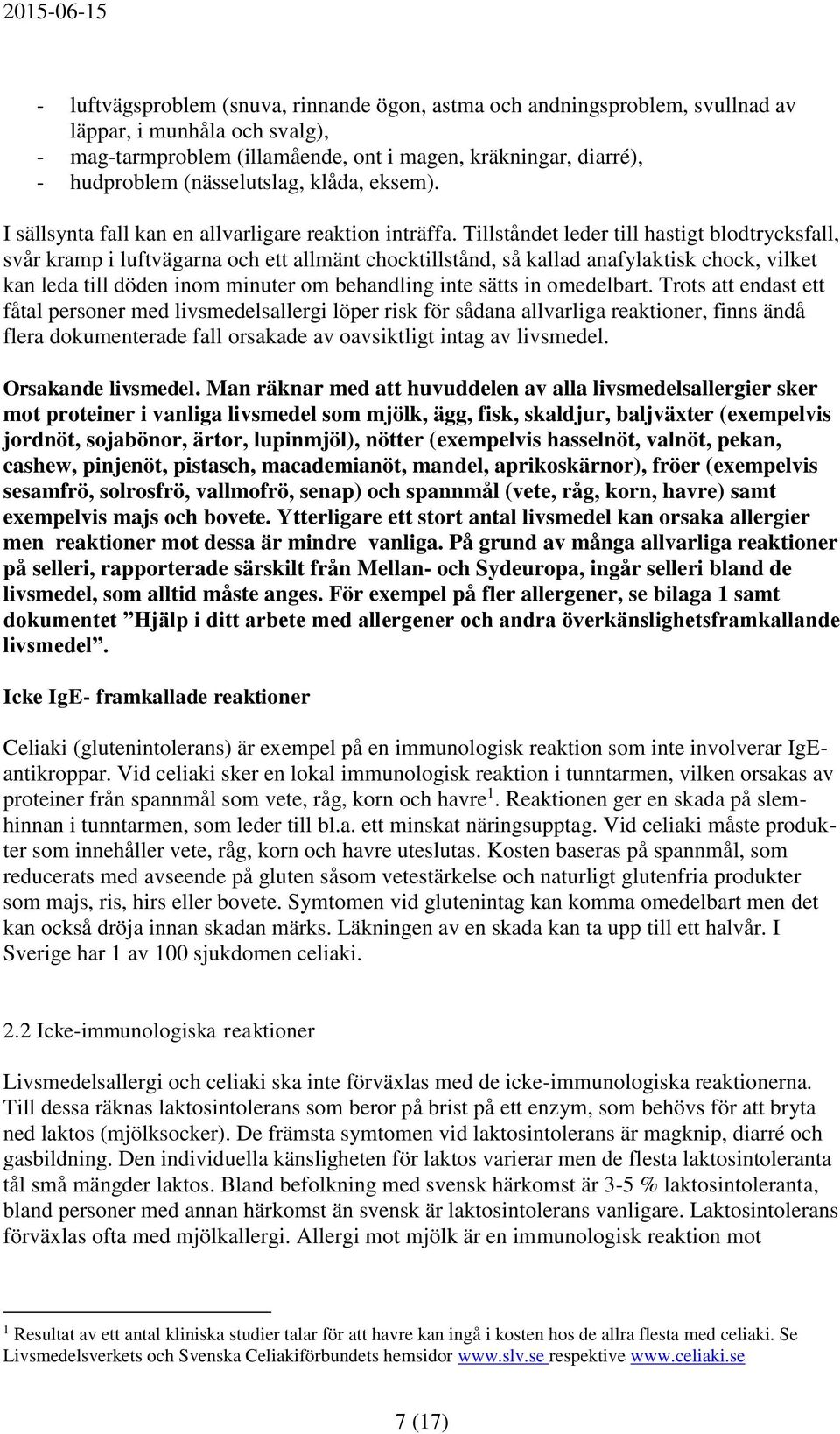 Tillståndet leder till hastigt blodtrycksfall, svår kramp i luftvägarna och ett allmänt chocktillstånd, så kallad anafylaktisk chock, vilket kan leda till döden inom minuter om behandling inte sätts