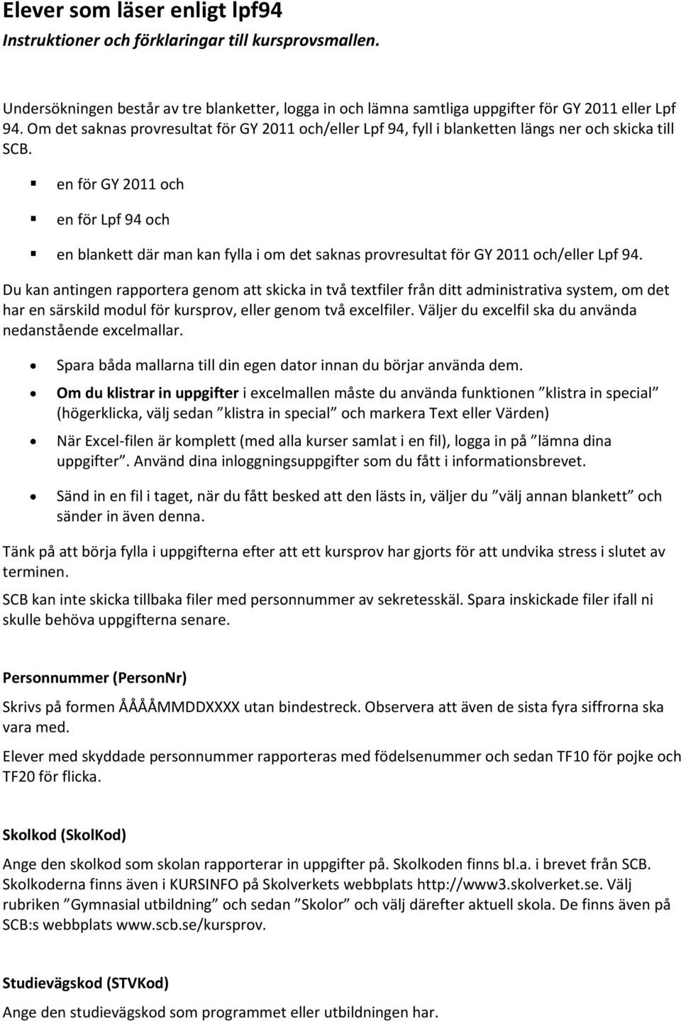 en för GY 2011 och en för Lpf 94 och en blankett där man kan fylla i om det saknas provresultat för GY 2011 och/eller Lpf 94.