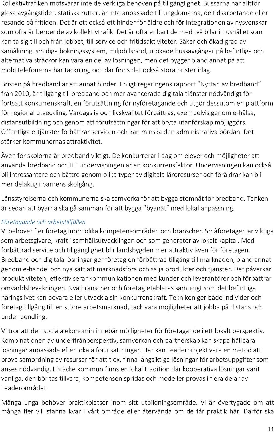 Det är ett också ett hinder för äldre och för integrationen av nysvenskar som ofta är beroende av kollektivtrafik.