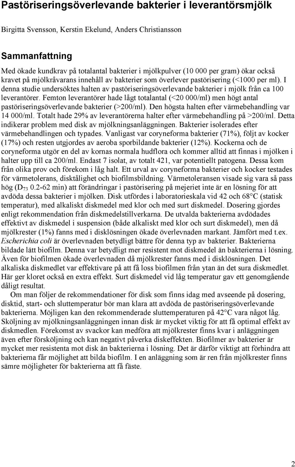 I denna studie undersöktes halten av pastöriseringsöverlevande bakterier i mjölk från ca 1 leverantörer.