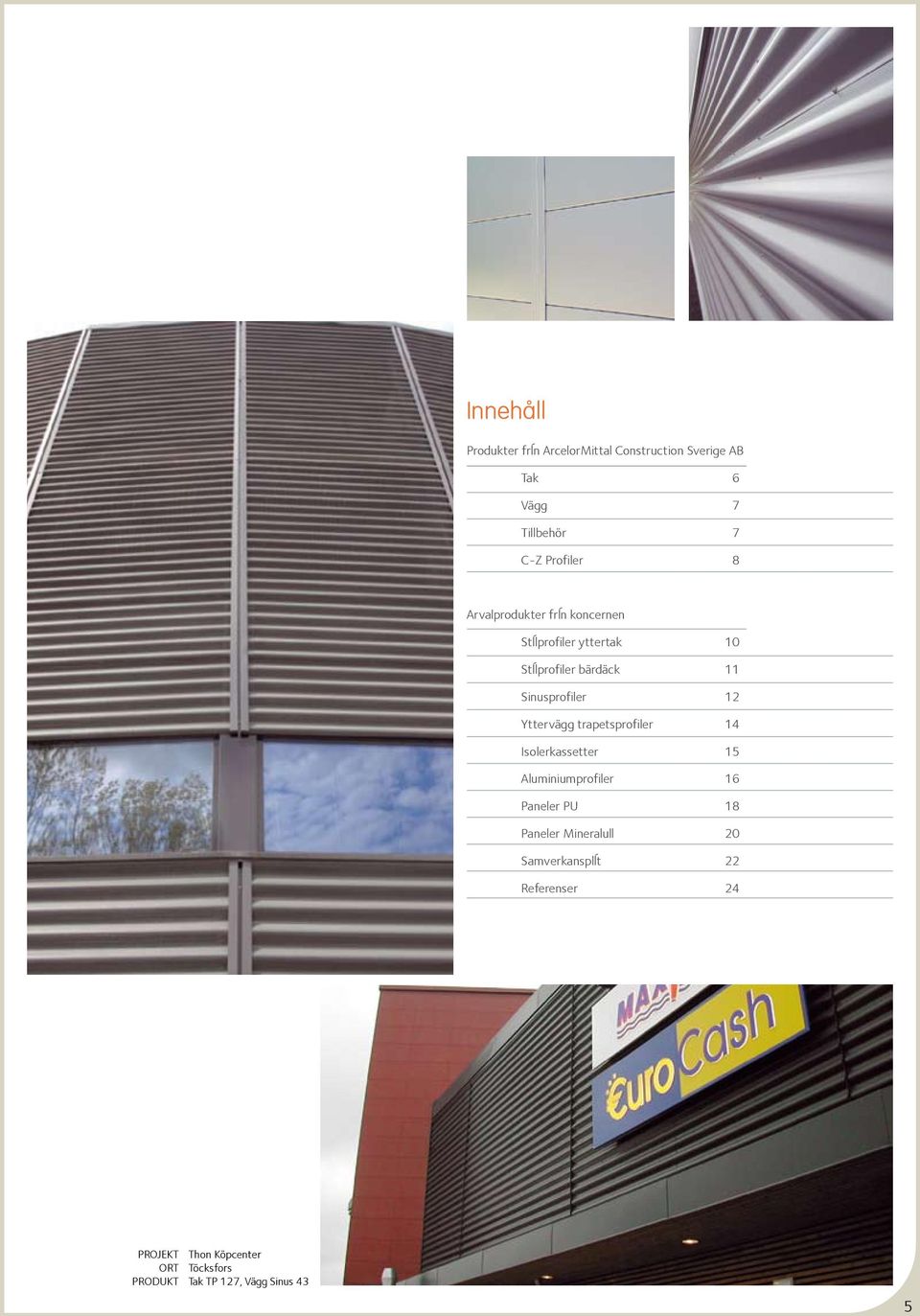 Yttervägg trapetsprofiler 14 Isolerkassetter 15 Aluminiumprofiler 16 Paneler PU 18 Paneler Mineralull