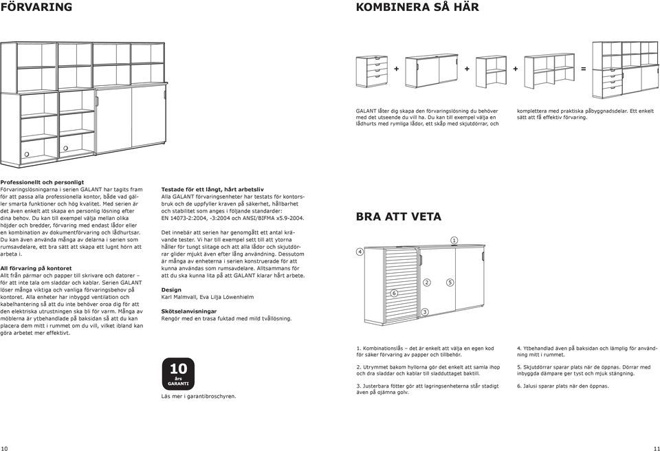 Professionellt och personligt Förvaringslösningarna i serien GALANT har tagits fram för att passa alla professionella kontor, både vad gäller smarta funktioner och hög kvalitet.