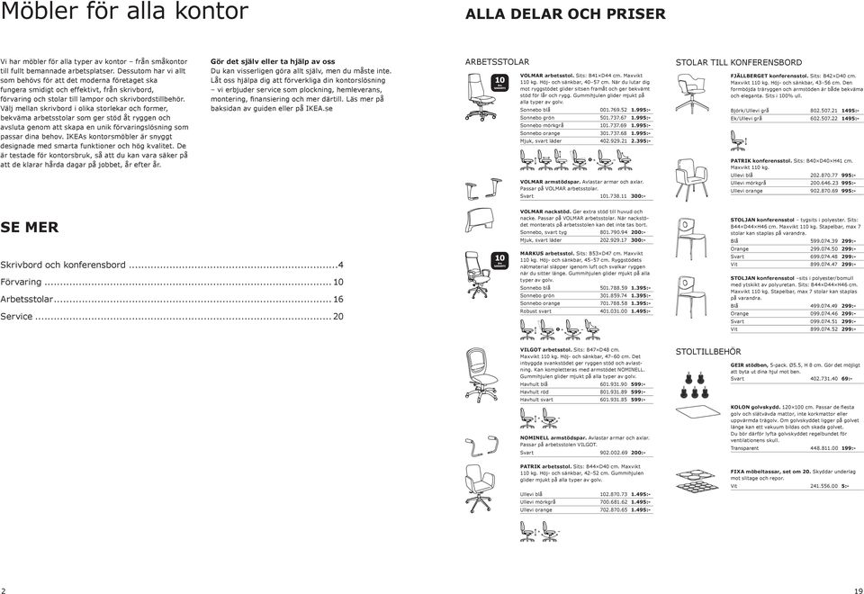 Välj mellan skrivbord i olika storlekar och former, bekväma arbetsstolar som ger stöd åt ryggen och avsluta genom att skapa en unik förvaringslösning som passar dina behov.