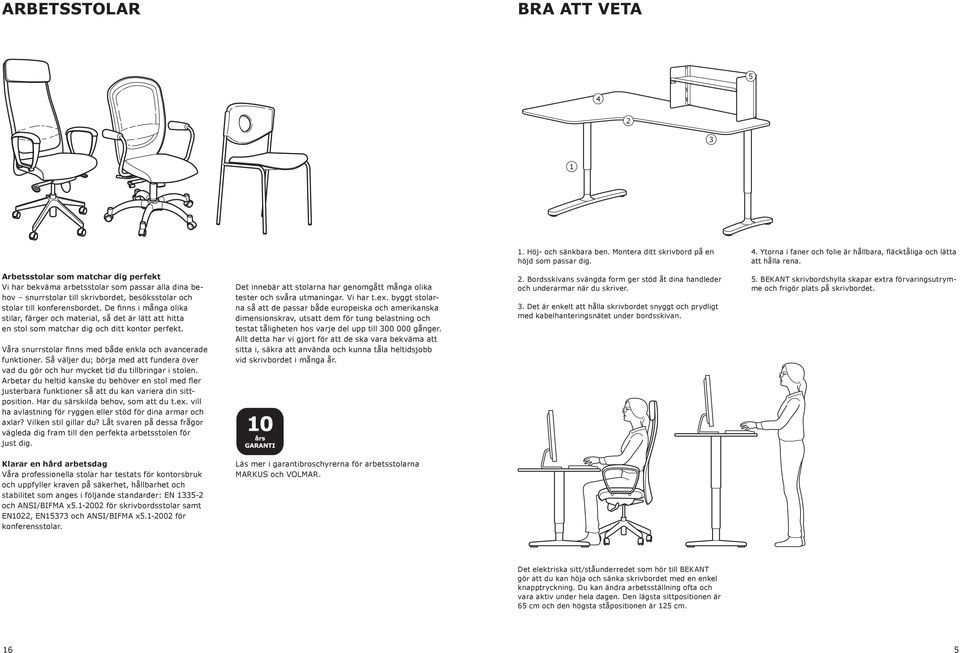 De finns i många olika stilar, färger och material, så det är lätt att hitta en stol som matchar dig och ditt kontor perfekt. Våra snurrstolar finns med både enkla och avancerade funktioner.