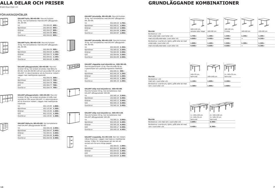 Maxvikt/hyllplan 30 kg. Kan kompletteras med GALANT påbyggnadsdel, 80 80. GALANT jalusiskåp, 80 45 120. Maxvikt/hyllplan 30 kg. Kan kompletteras med GALANT påbyggnadsdel, 80 80. 402.064.95 2.