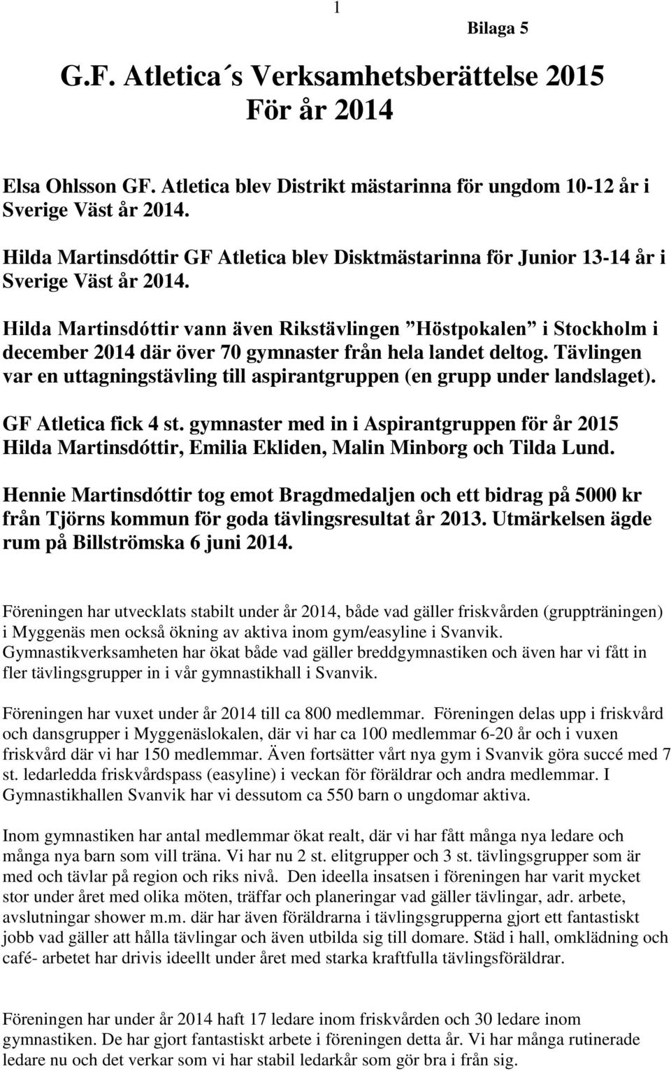 Hilda Martinsdóttir vann även Rikstävlingen Höstpokalen i Stockholm i december 2014 där över 70 gymnaster från hela landet deltog.
