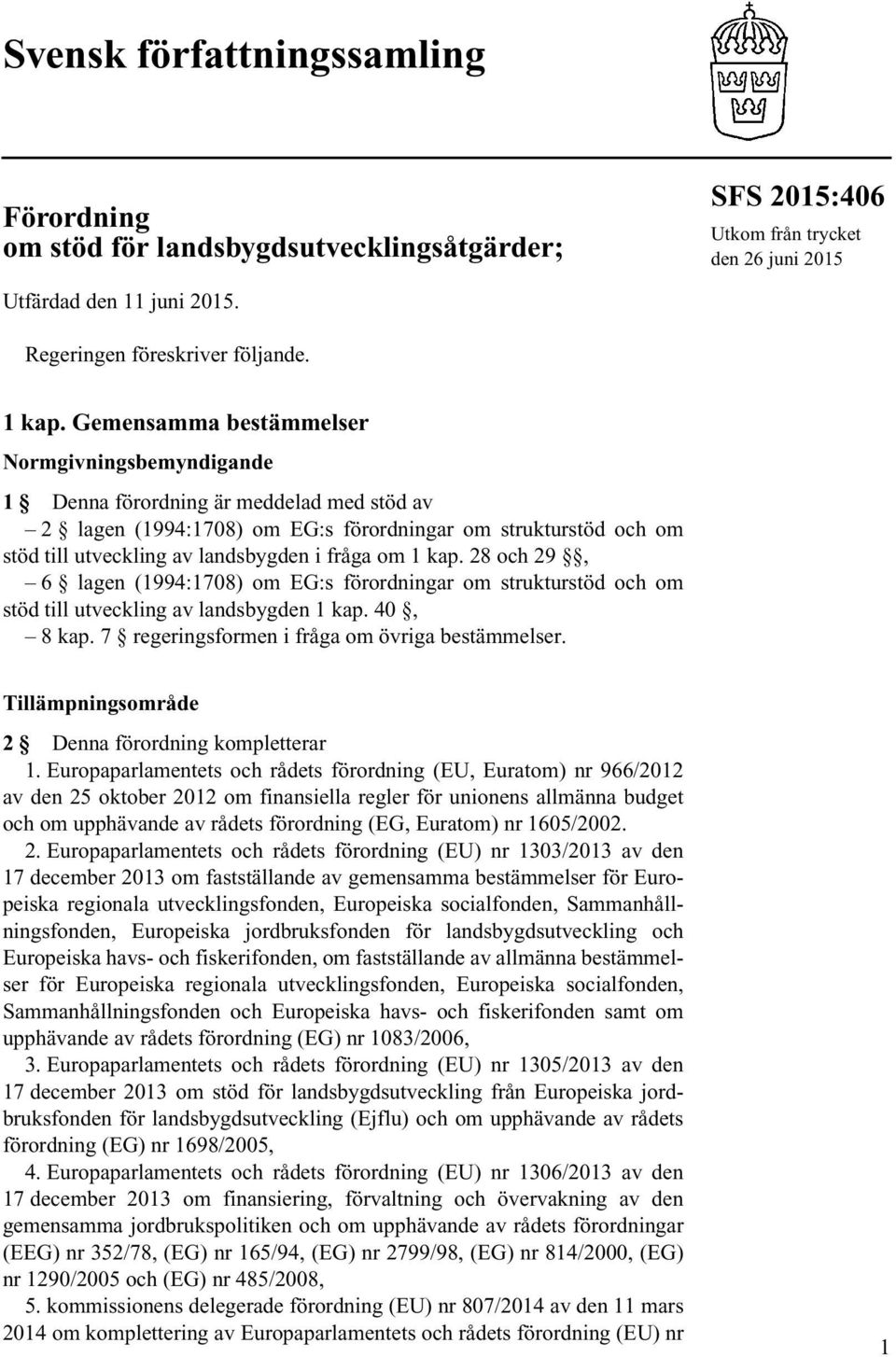 om 1 kap. 28 och 29, 6 lagen (1994:1708) om EG:s förordningar om strukturstöd och om stöd till utveckling av landsbygden 1 kap. 40, 8 kap. 7 regeringsformen i fråga om övriga bestämmelser.
