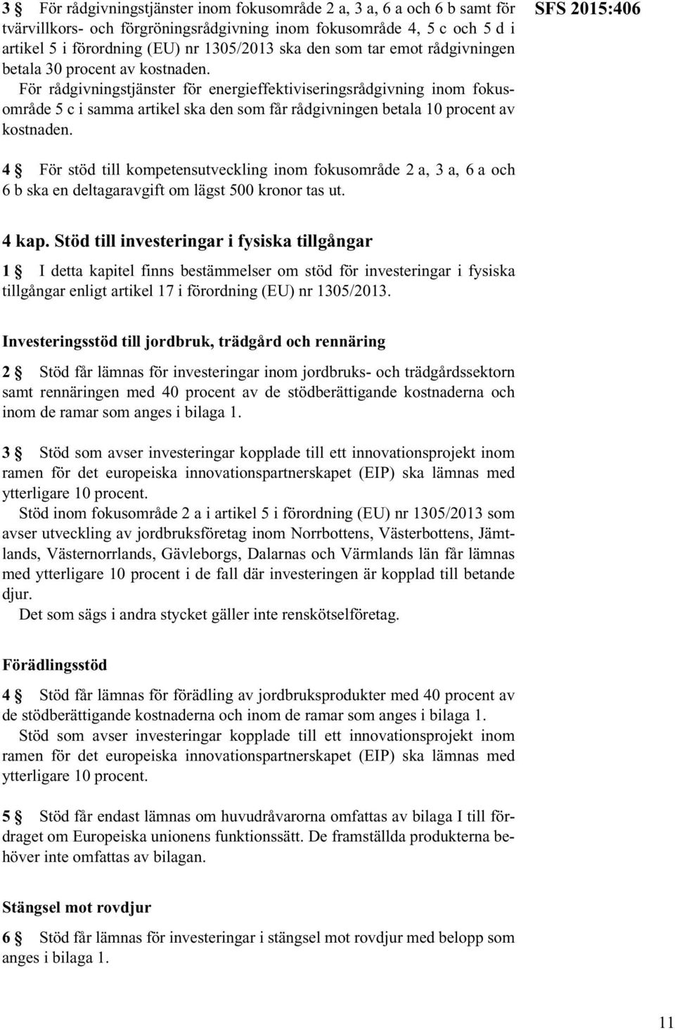 För rådgivningstjänster för energieffektiviseringsrådgivning inom fokusområde 5 c i samma artikel ska den som får rådgivningen betala 10 procent av kostnaden.