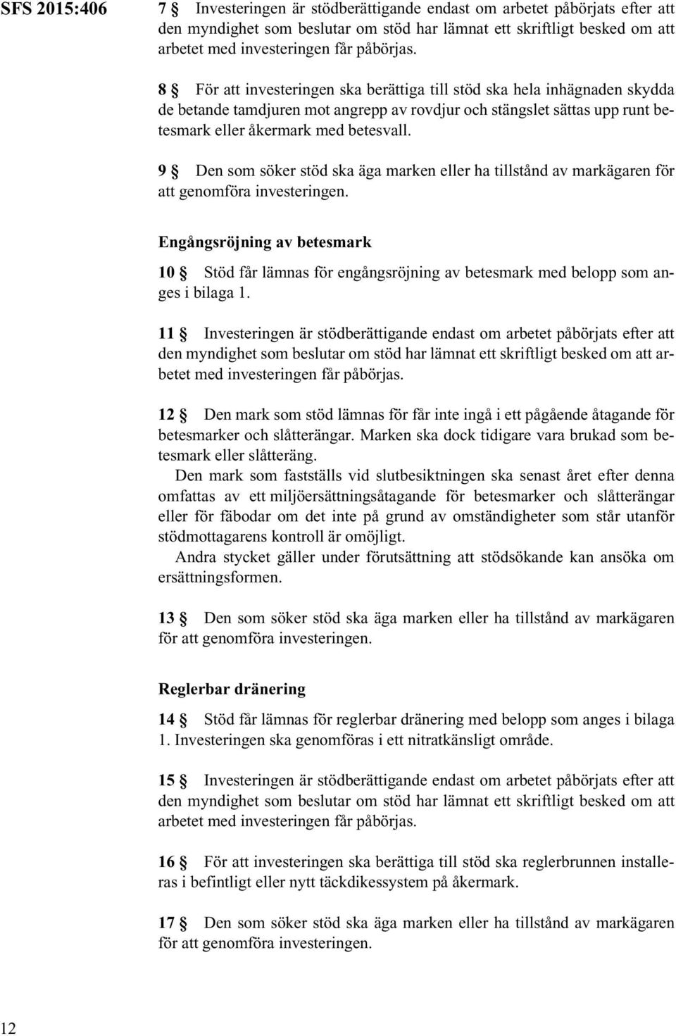 9 Den som söker stöd ska äga marken eller ha tillstånd av markägaren för att genomföra investeringen.