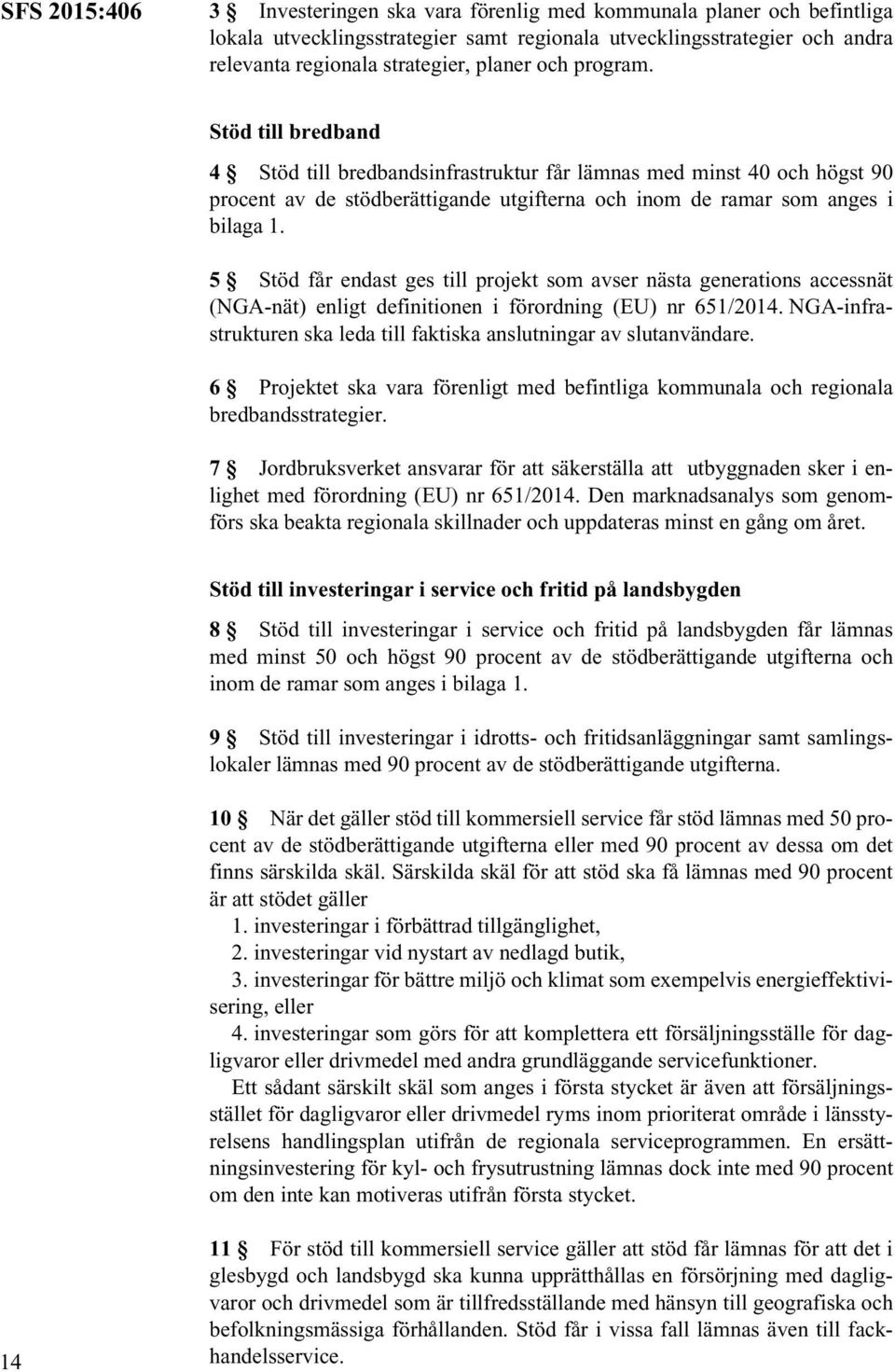 5 Stöd får endast ges till projekt som avser nästa generations accessnät (NGA-nät) enligt definitionen i förordning (EU) nr 651/2014.