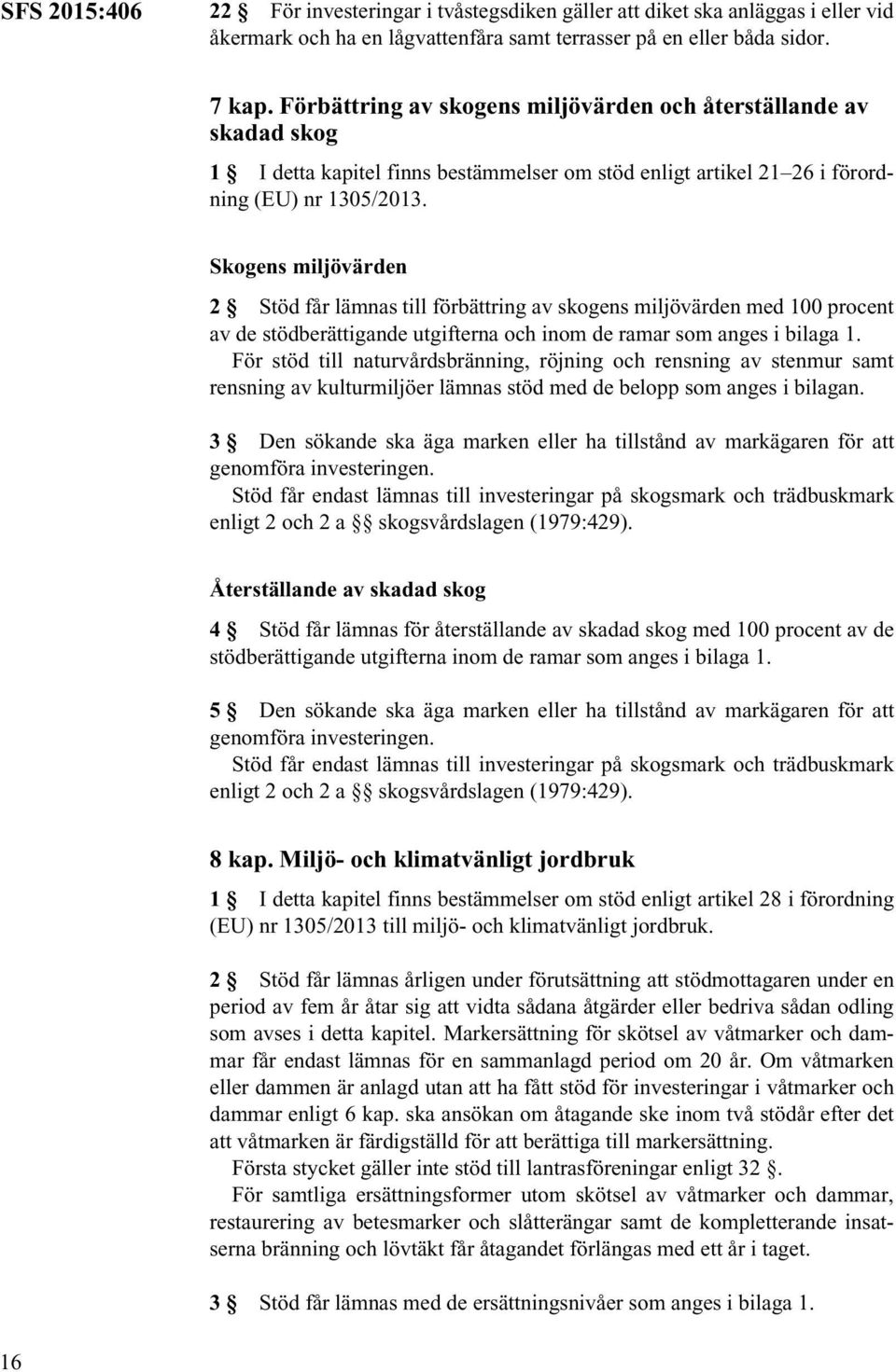 Skogens miljövärden 2 Stöd får lämnas till förbättring av skogens miljövärden med 100 procent av de stödberättigande utgifterna och inom de ramar som anges i bilaga 1.