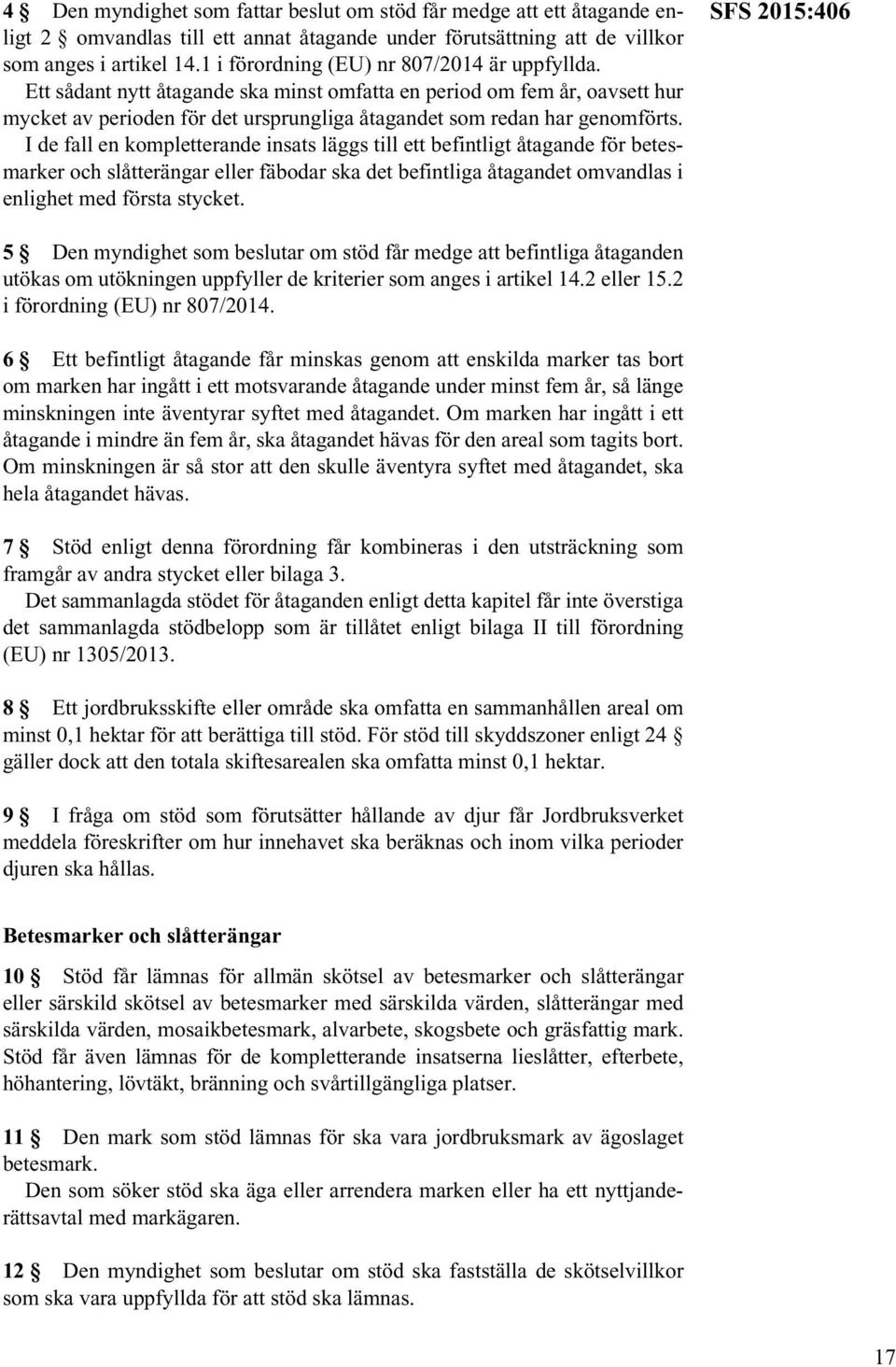 I de fall en kompletterande insats läggs till ett befintligt åtagande för betesmarker och slåtterängar eller fäbodar ska det befintliga åtagandet omvandlas i enlighet med första stycket.
