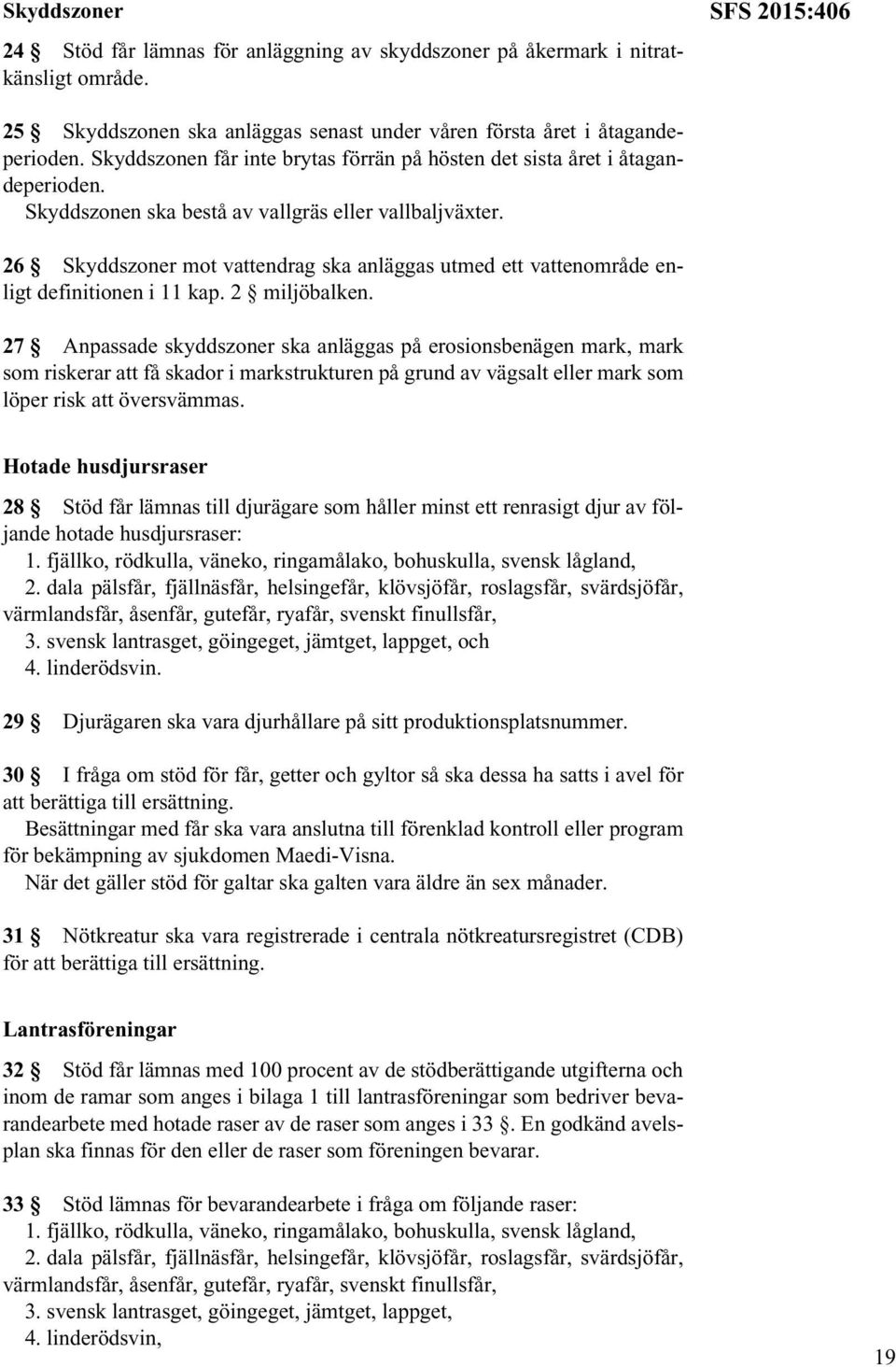 26 Skyddszoner mot vattendrag ska anläggas utmed ett vattenområde enligt definitionen i 11 kap. 2 miljöbalken.
