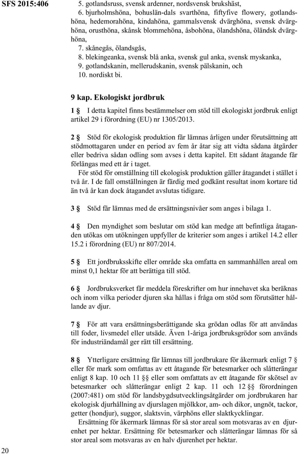 dvärghöna, 7. skånegås, ölandsgås, 8. blekingeanka, svensk blå anka, svensk gul anka, svensk myskanka, 9. gotlandskanin, mellerudskanin, svensk pälskanin, och 10. nordiskt bi. 9 kap.
