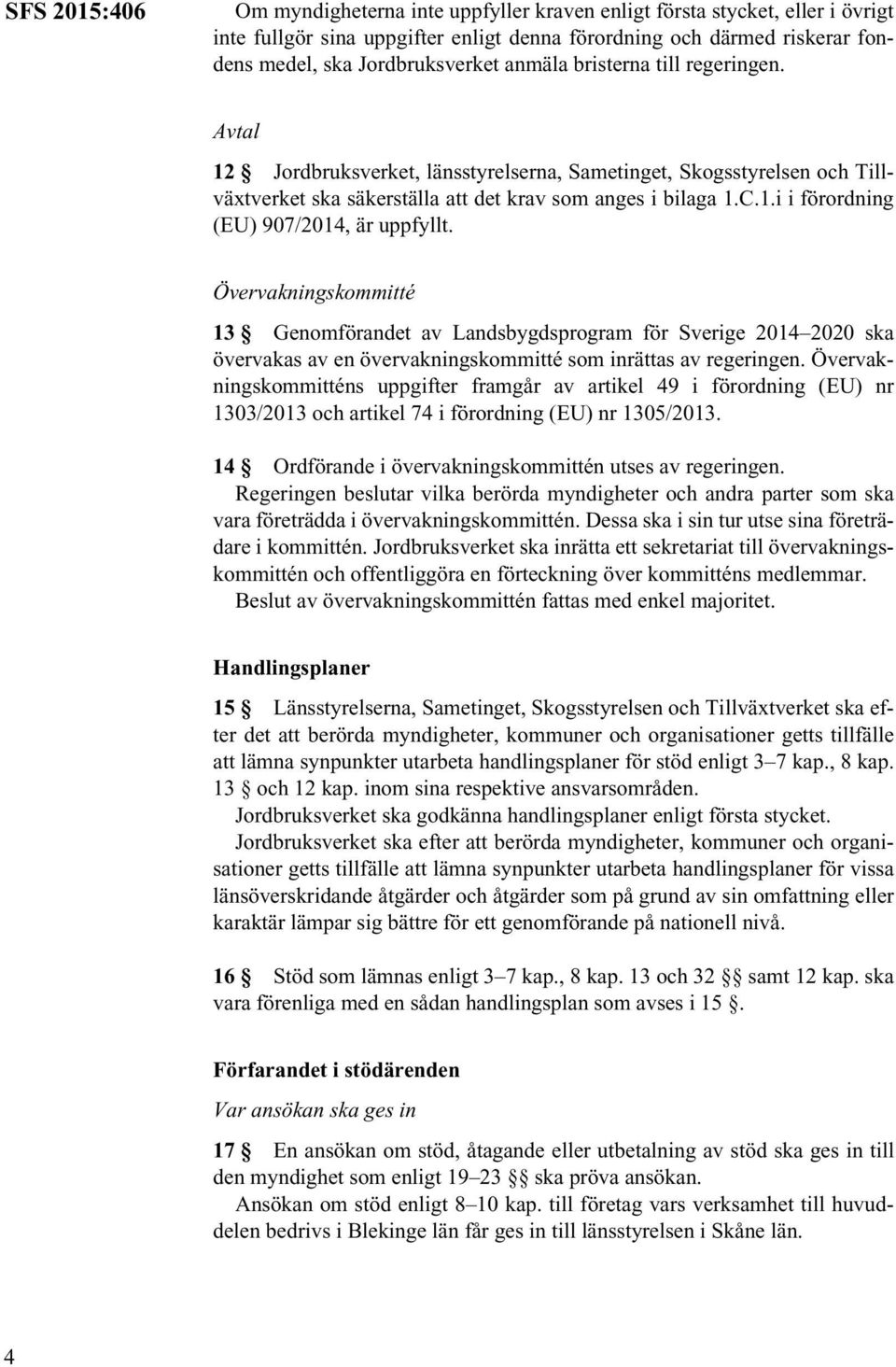 Övervakningskommitté 13 Genomförandet av Landsbygdsprogram för Sverige 2014 2020 ska övervakas av en övervakningskommitté som inrättas av regeringen.