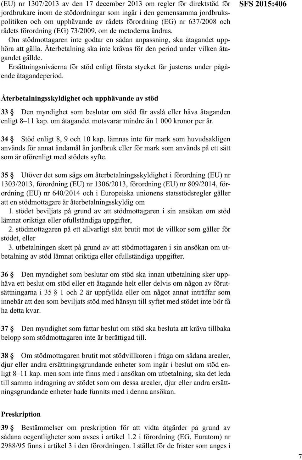 Återbetalning ska inte krävas för den period under vilken åtagandet gällde. Ersättningsnivåerna för stöd enligt första stycket får justeras under pågående åtagandeperiod.