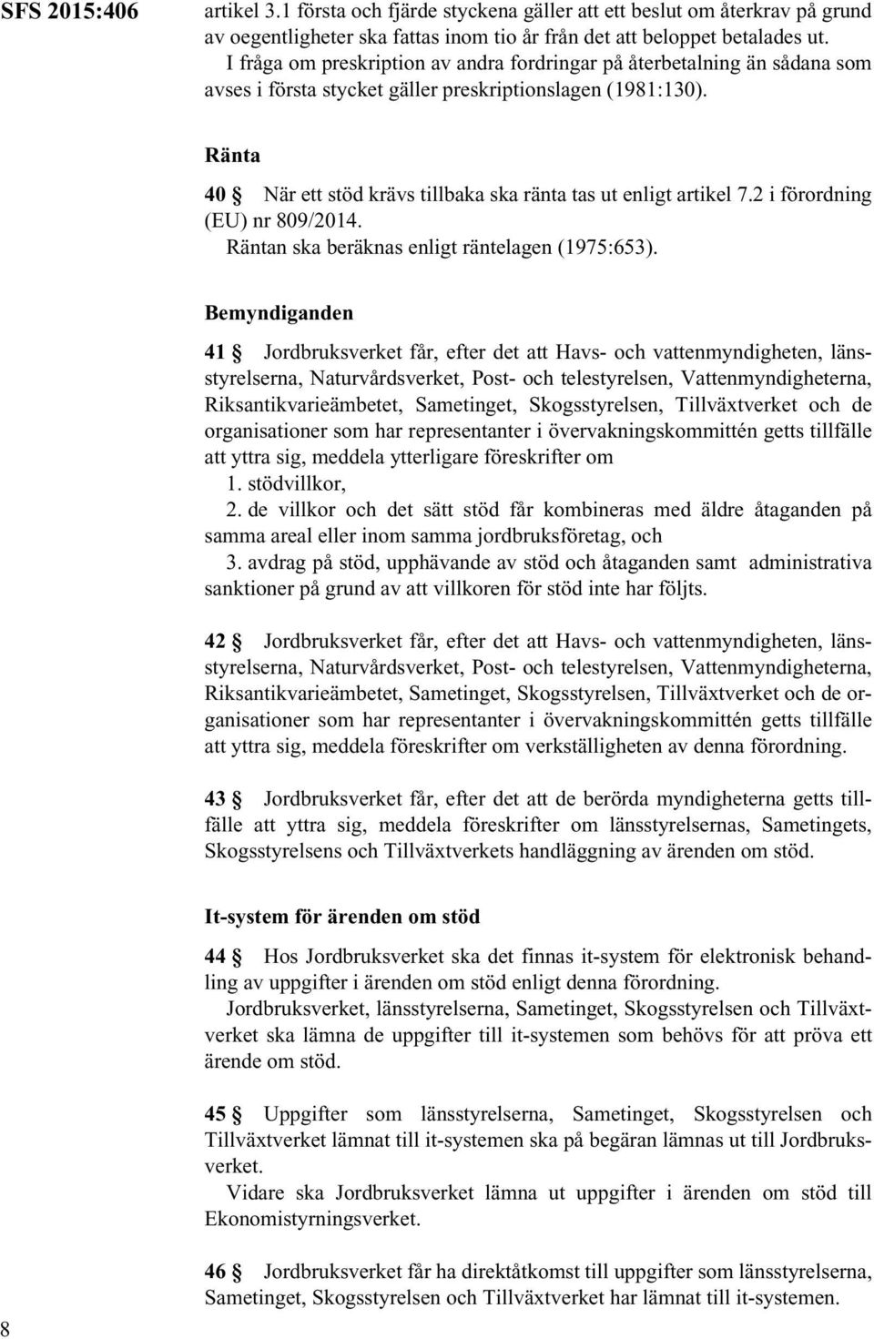 Ränta 40 När ett stöd krävs tillbaka ska ränta tas ut enligt artikel 7.2 i förordning (EU) nr 809/2014. Räntan ska beräknas enligt räntelagen (1975:653).
