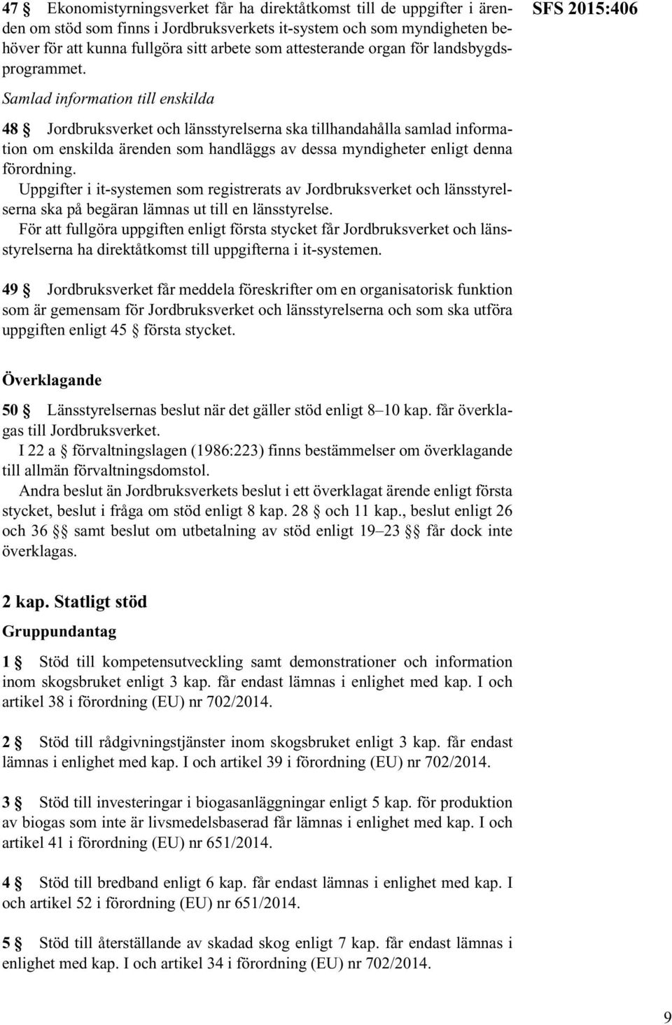Samlad information till enskilda 48 Jordbruksverket och länsstyrelserna ska tillhandahålla samlad information om enskilda ärenden som handläggs av dessa myndigheter enligt denna förordning.
