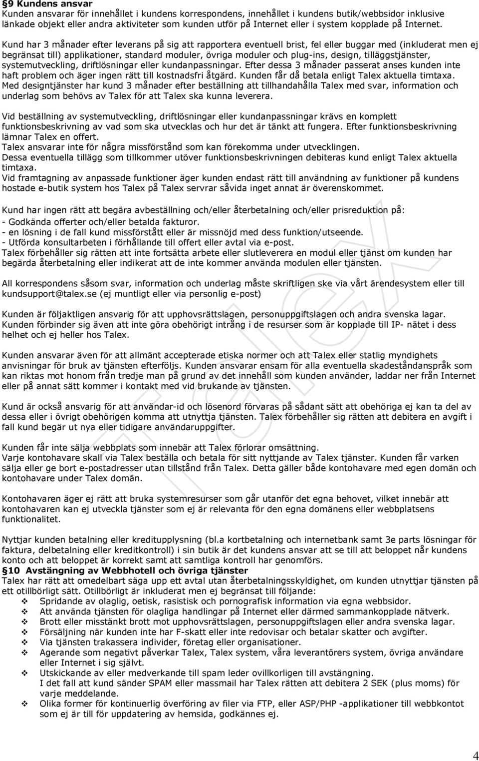 Kund har 3 månader efter leverans på sig att rapportera eventuell brist, fel eller buggar med (inkluderat men ej begränsat till) applikationer, standard moduler, övriga moduler och plug-ins, design,