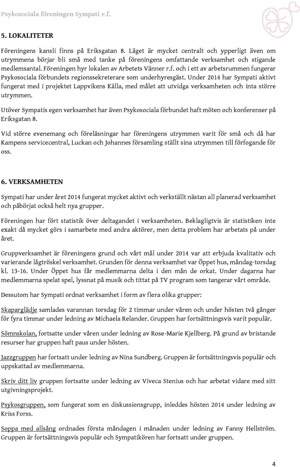 Under 2014 har Sympati aktivt fungerat med i projektet Lappvikens Källa, med målet att utvidga verksamheten och inta större utrymmen.