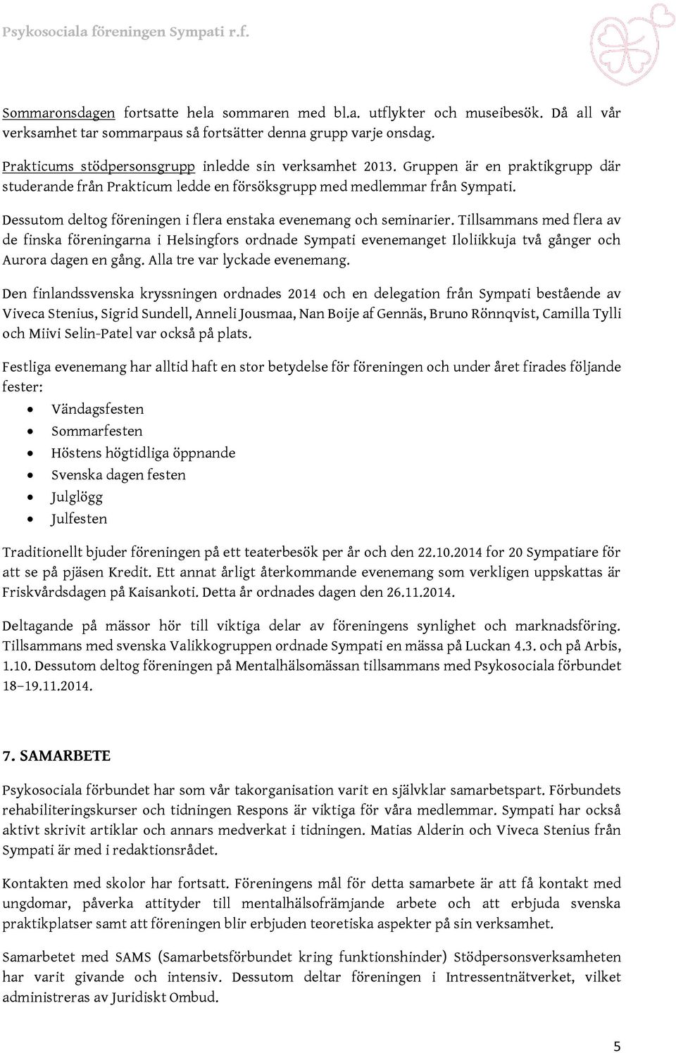 Dessutom deltog föreningen i flera enstaka evenemang och seminarier.