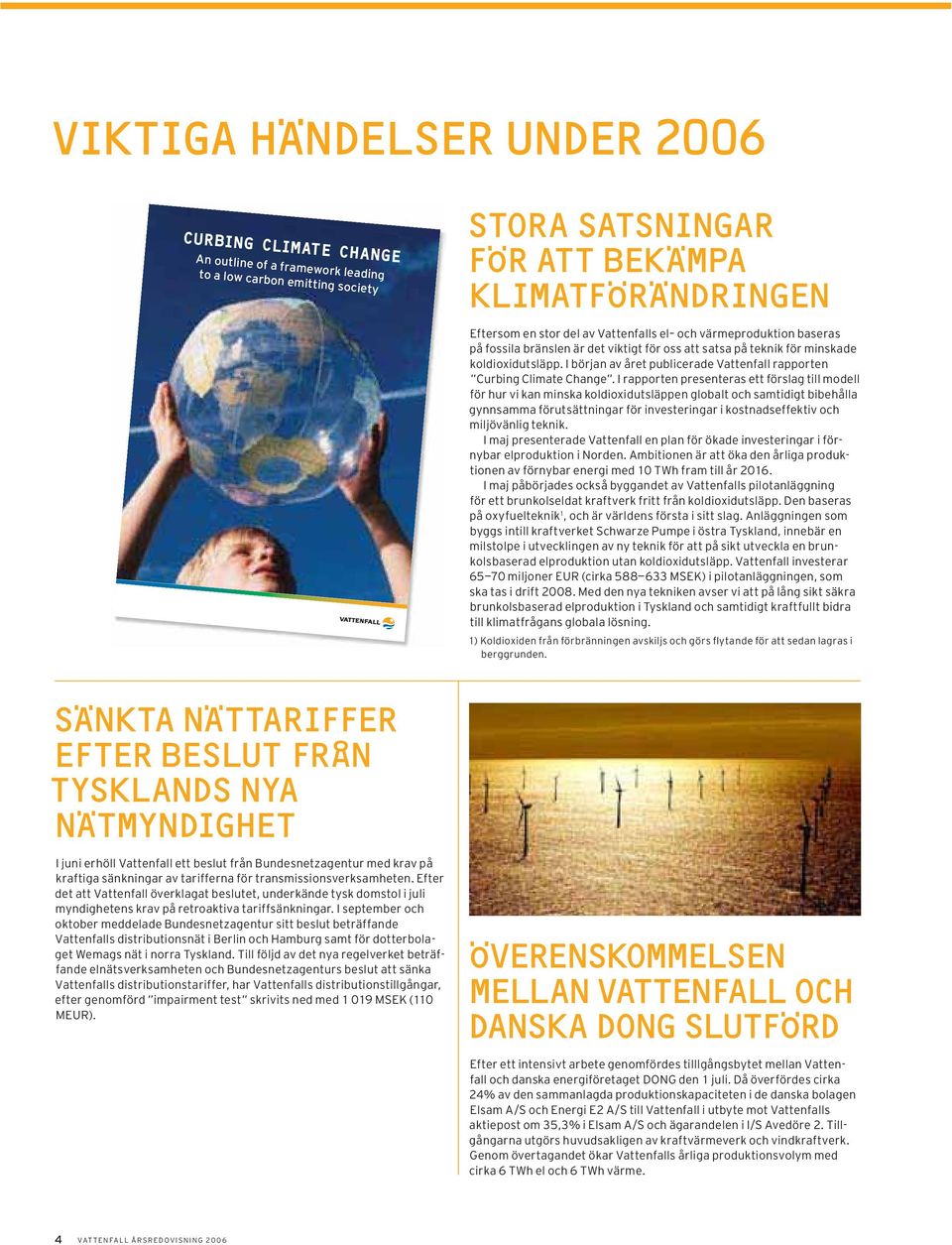 I rapporten presenteras ett förslag till modell för hur vi kan minska koldioxidutsläppen globalt och samtidigt bibehålla gynnsamma förutsättningar för investeringar i kostnadseffektiv och miljövänlig