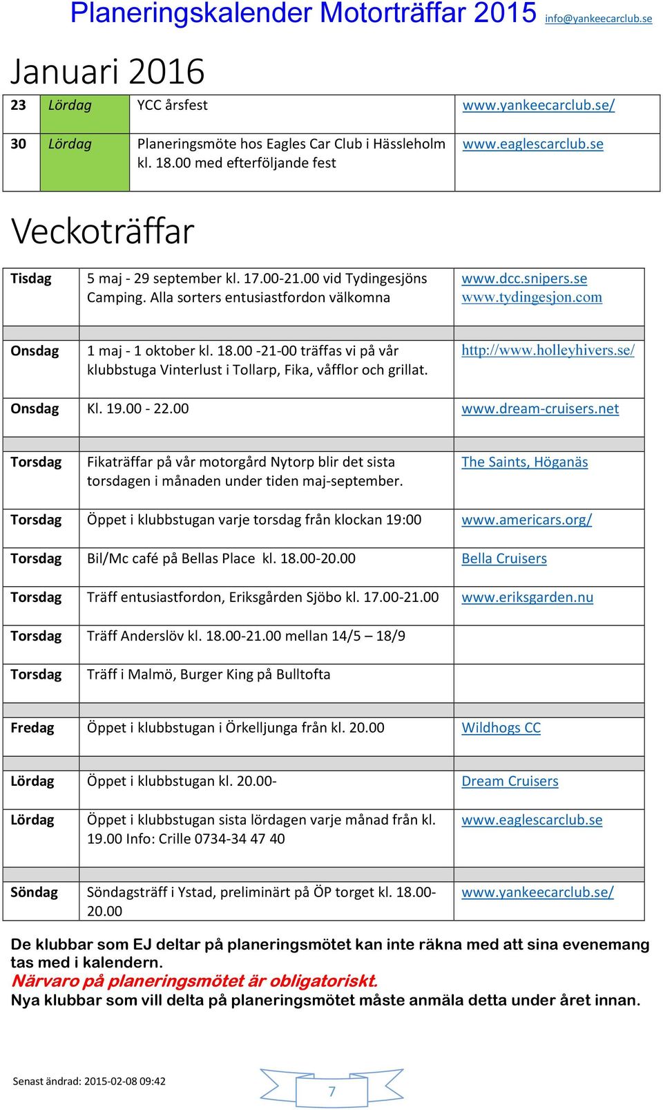 00-21-00 träffas vi på vår klubbstuga Vinterlust i Tollarp, Fika, våfflor och grillat. http://www.holleyhivers.se/ Onsdag Kl. 19.00-22.00 www.dream-cruisers.