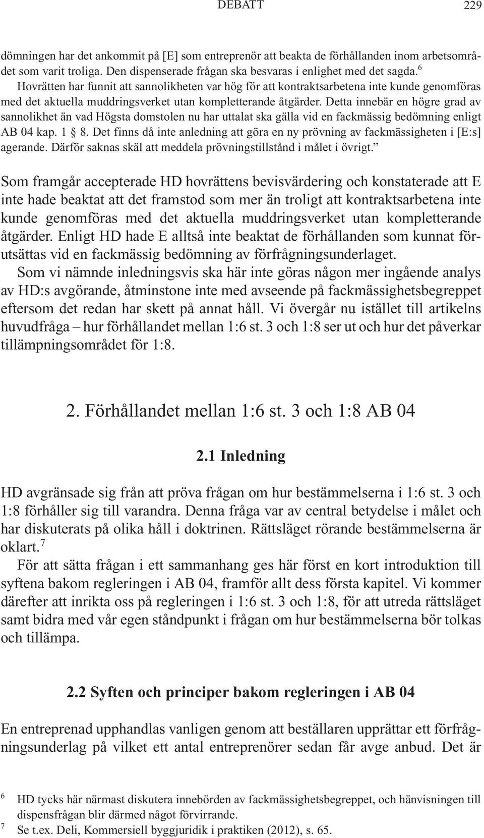 Detta innebär en högre grad av sannolikhet än vad Högsta domstolen nu har uttalat ska gälla vid en fackmässig bedömning enligt AB 04 kap. 1 8.