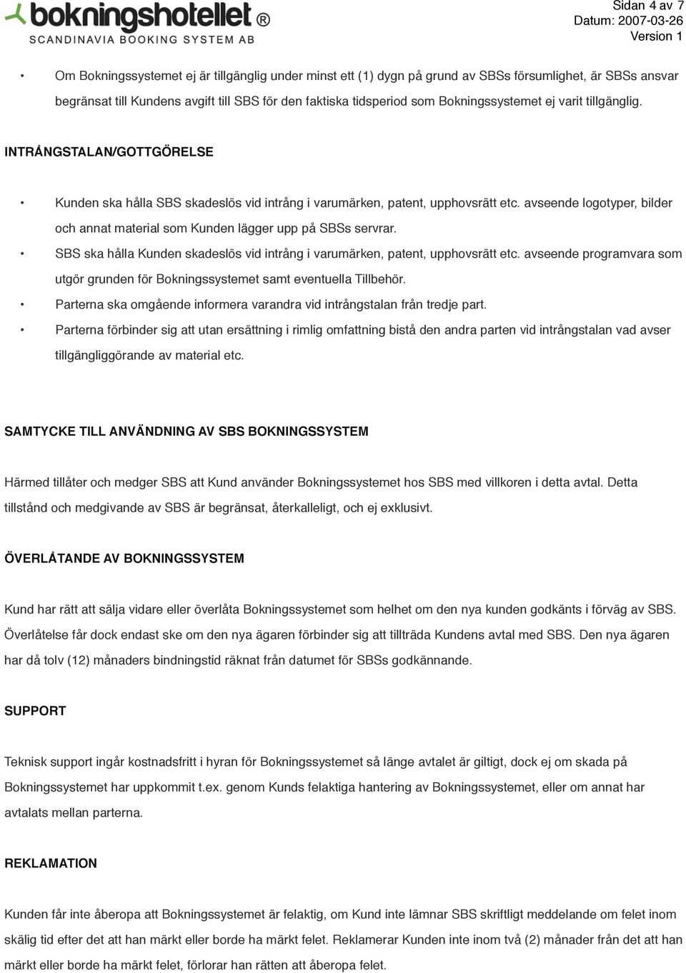 avseende logotyper, bilder och annat material som Kunden lägger upp på SBSs servrar. SBS ska hålla Kunden skadeslös vid intrång i varumärken, patent, upphovsrätt etc.