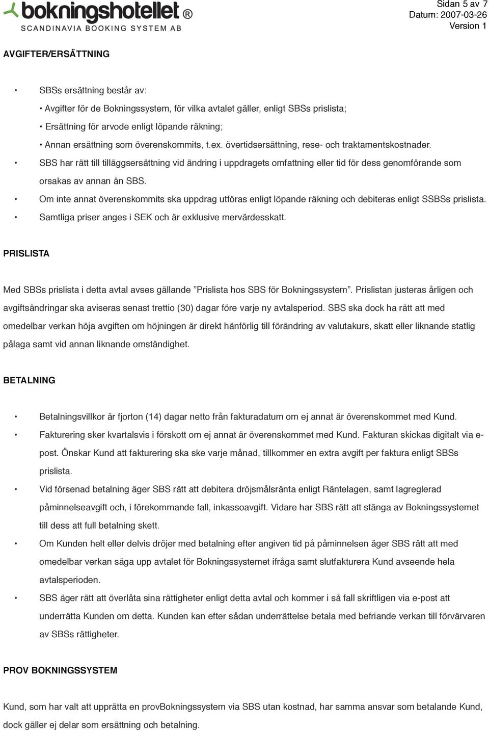SBS har rätt till tilläggsersättning vid ändring i uppdragets omfattning eller tid för dess genomförande som orsakas av annan än SBS.