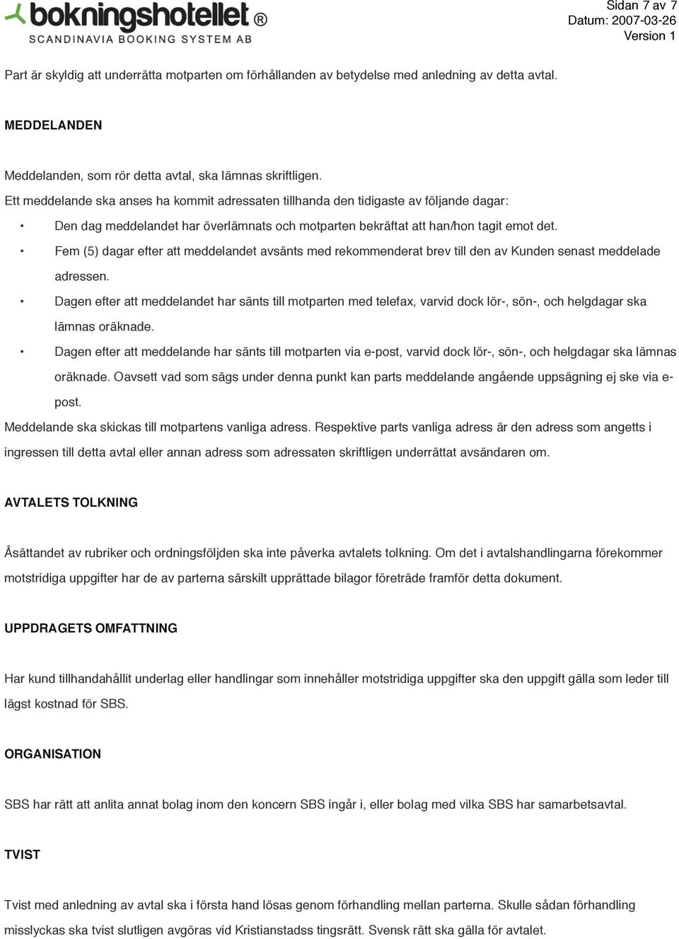 Fem (5) dagar efter att meddelandet avsänts med rekommenderat brev till den av Kunden senast meddelade adressen.