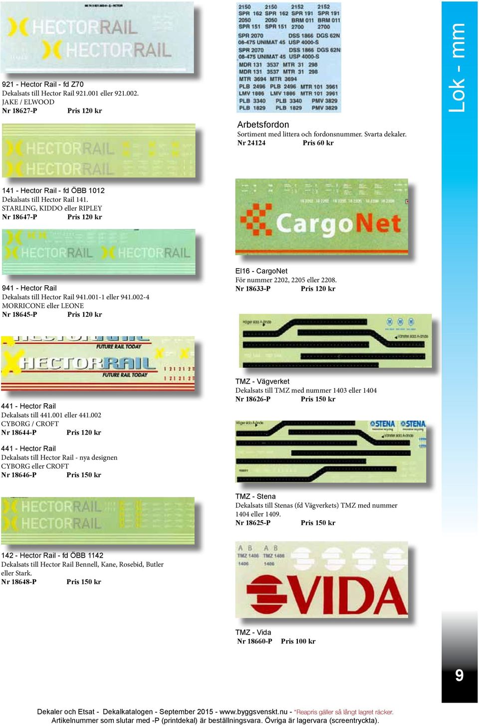 002-4 MORRICONE eller LEONE Nr 18645-P Pris 120 kr El16 - CargoNet För nummer 2202, 2205 eller 2208. Nr 18633-P Pris 120 kr 441 - Hector Rail Dekalsats till 441.001 eller 441.