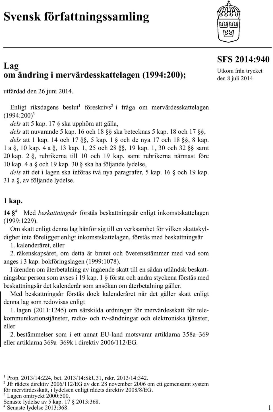 18 och 17, dels att 1 kap. 14 och 17, 5 kap. 1 och de nya 17 och 18, 8 kap. 1 a, 10 kap. 4 a, 13 kap. 1, 25 och 28, 19 kap. 1, 30 och 32 samt 20 kap. 2, rubrikerna till 10 och 19 kap.