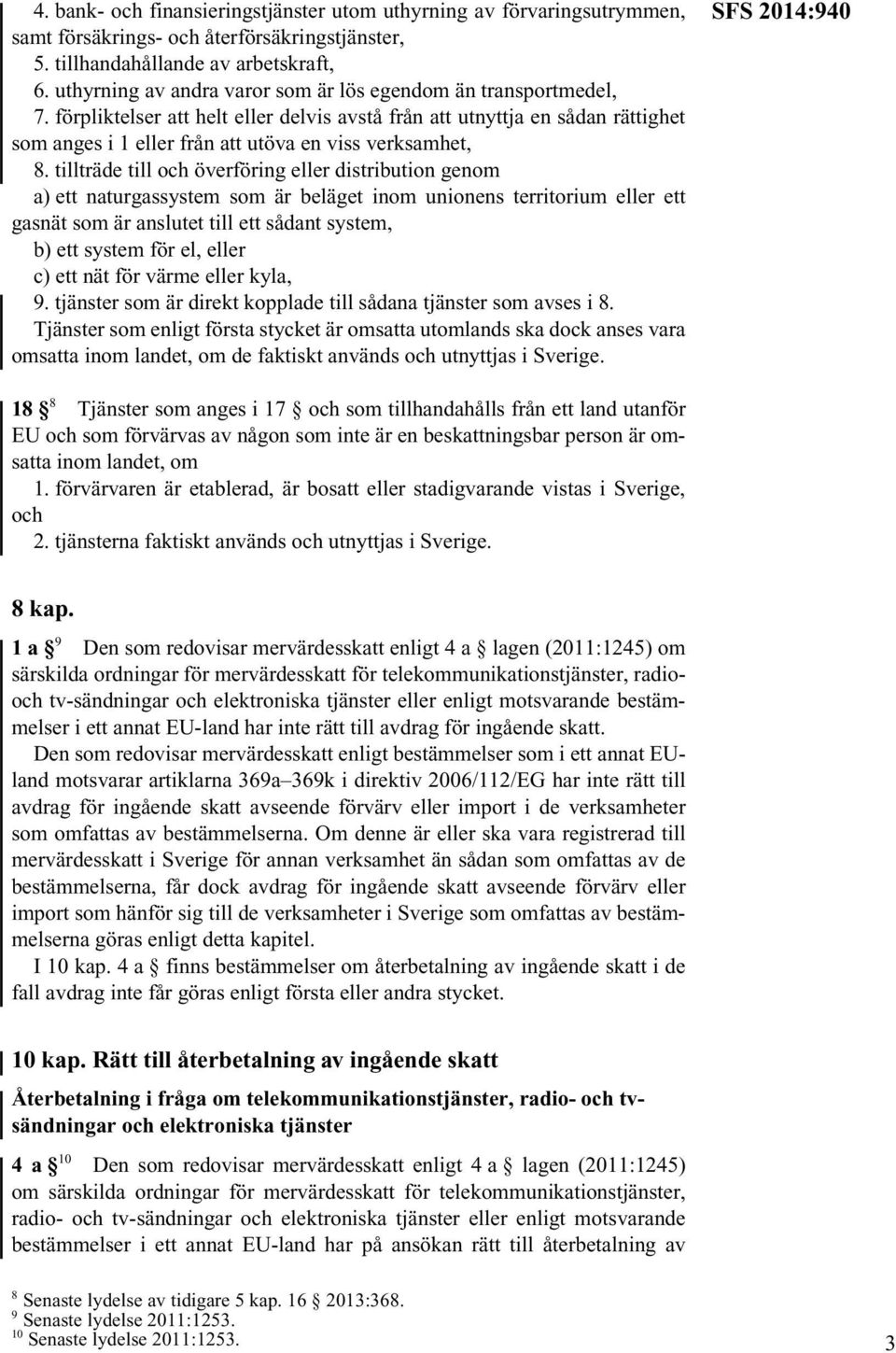 förpliktelser att helt eller delvis avstå från att utnyttja en sådan rättighet som anges i 1 eller från att utöva en viss verksamhet, 8.