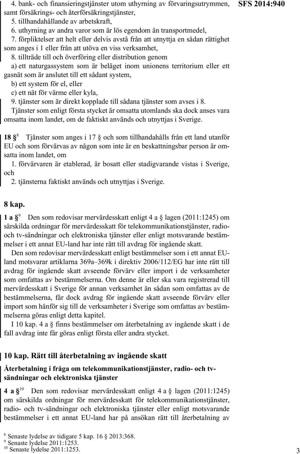 förpliktelser att helt eller delvis avstå från att utnyttja en sådan rättighet som anges i 1 eller från att utöva en viss verksamhet, 8.