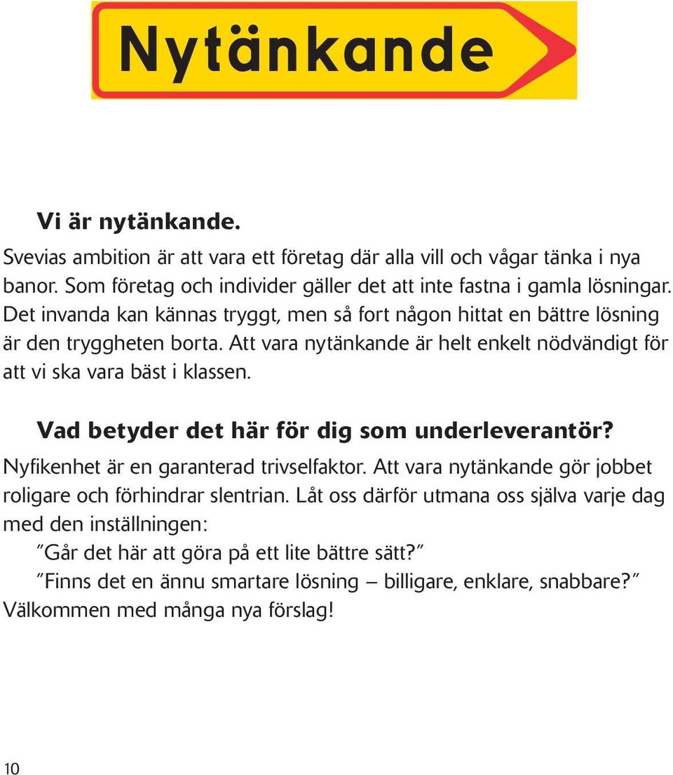 Vad betyder det här för dig som underleverantör? Nyfi kenhet är en garanterad trivselfaktor. Att vara nytänkande gör jobbet roligare och förhindrar slentrian.