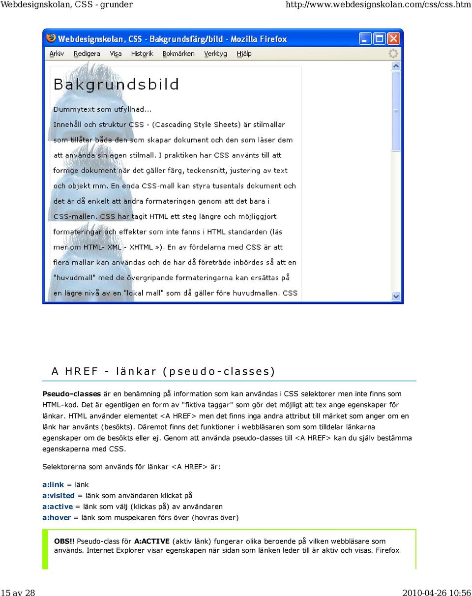 HTML använder elementet <A HREF> men det finns inga andra attribut till märket som anger om en länk har använts (besökts).