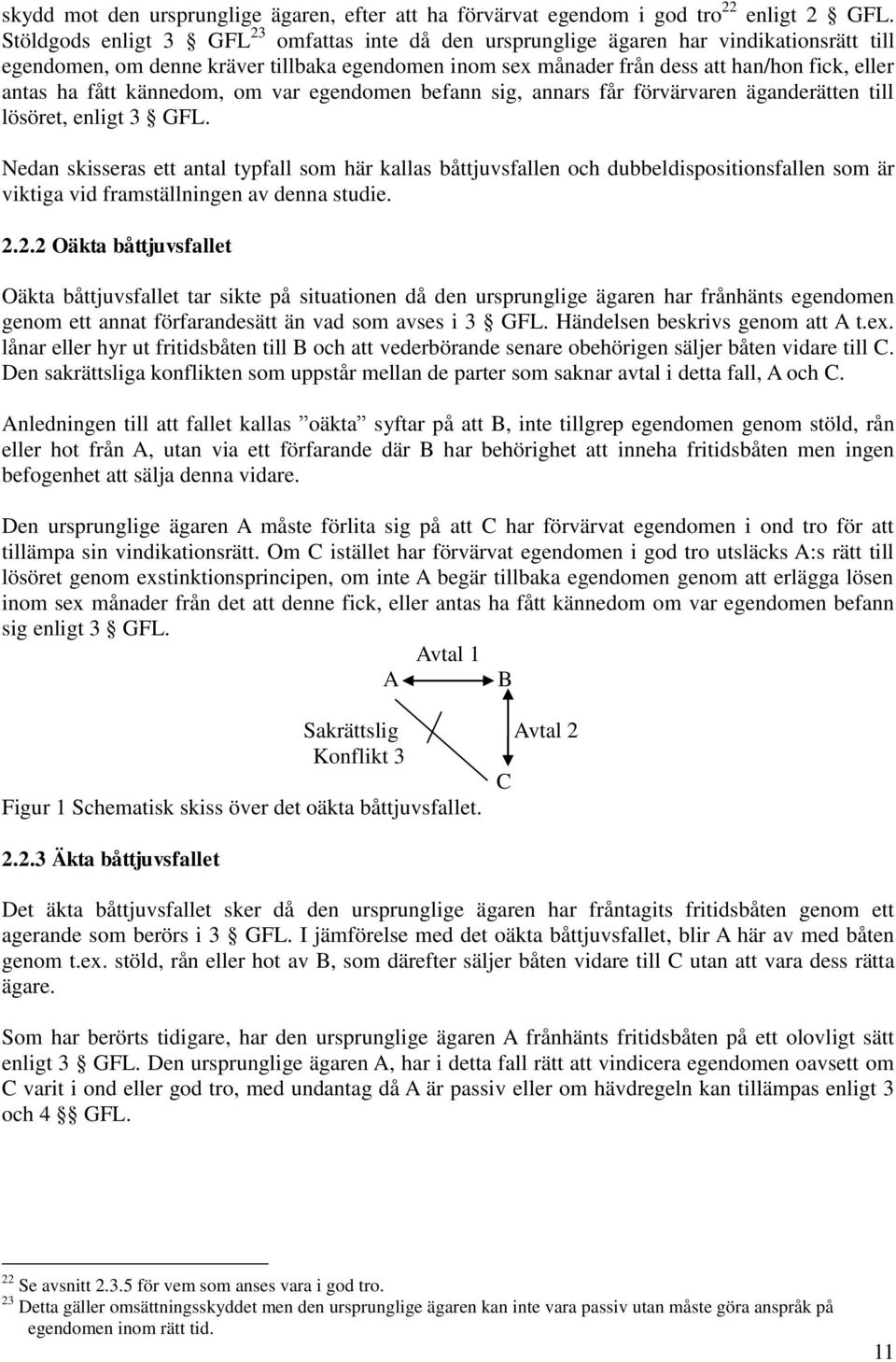 fått kännedom, om var egendomen befann sig, annars får förvärvaren äganderätten till lösöret, enligt 3 GFL.
