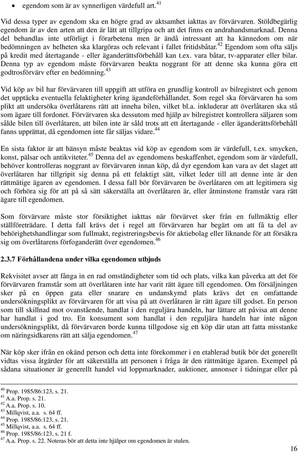 Denna del behandlas inte utförligt i förarbetena men är ändå intressant att ha kännedom om när bedömningen av helheten ska klargöras och relevant i fallet fritidsbåtar.
