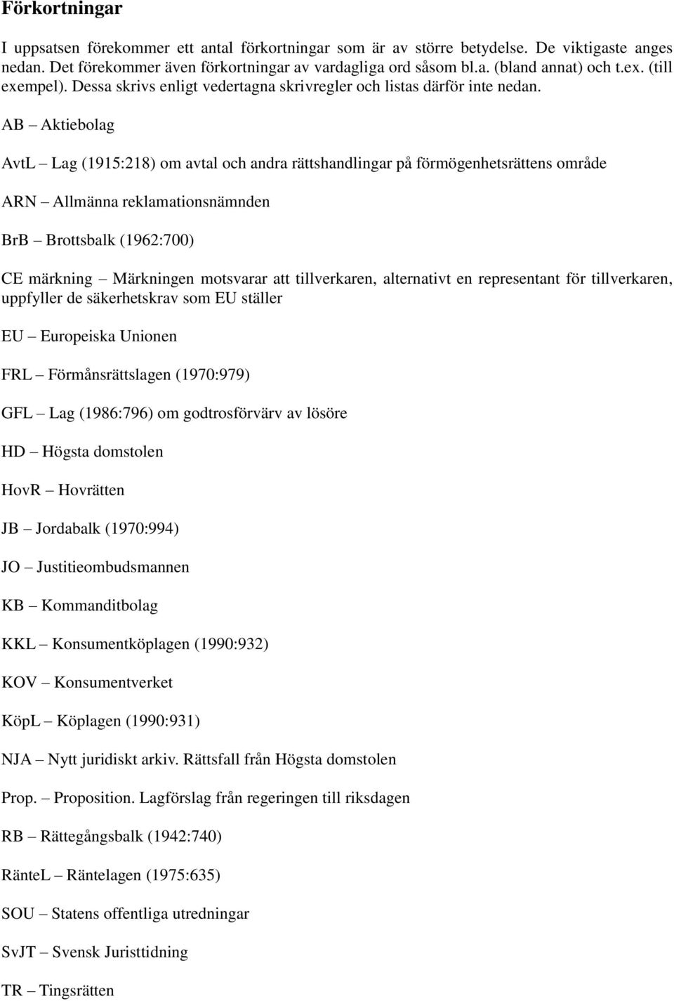 AB Aktiebolag AvtL Lag (1915:218) om avtal och andra rättshandlingar på förmögenhetsrättens område ARN Allmänna reklamationsnämnden BrB Brottsbalk (1962:700) CE märkning Märkningen motsvarar att