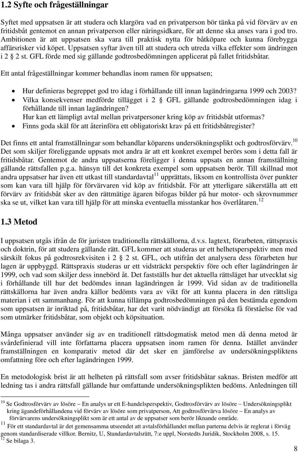 Uppsatsen syftar även till att studera och utreda vilka effekter som ändringen i 2 2 st. GFL förde med sig gällande godtrosbedömningen applicerat på fallet fritidsbåtar.