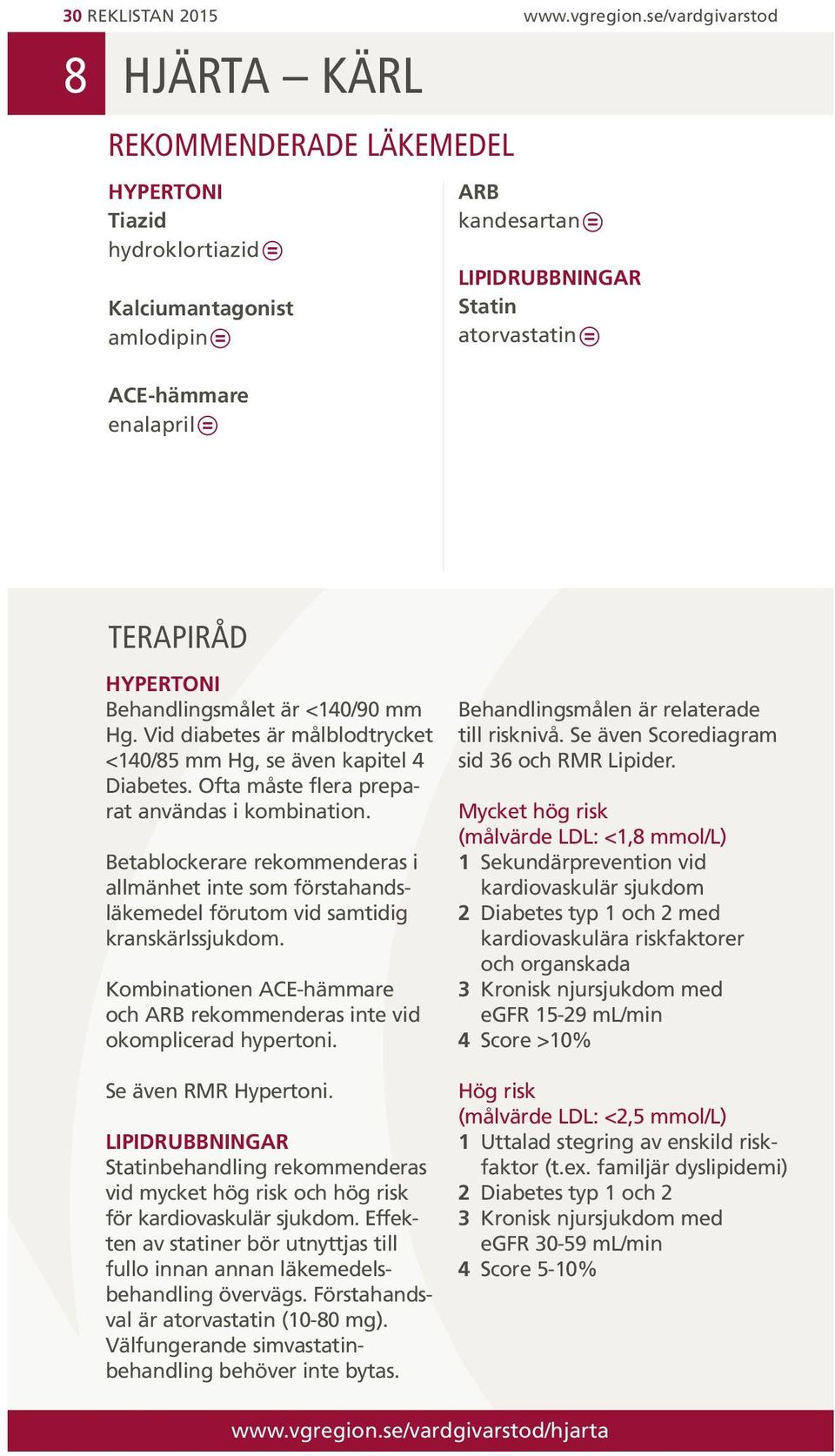 HYPERTONI Behandlingsmålet är </0 mm Hg. Vid diabetes är målblodtrycket </ mm Hg, se även kapitel Diabetes. Ofta måste flera preparat användas i kombination.