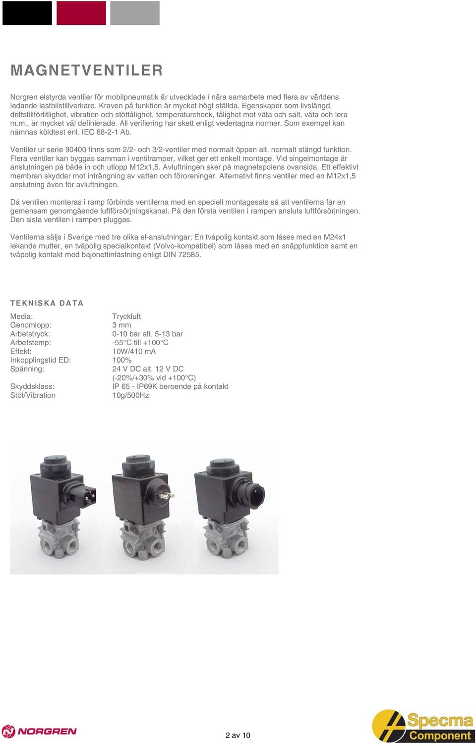 All verifiering har skett enligt vedertagna normer. Som exempel kan nämnas köldtest enl. IEC 68-2-1 Ab. Ventiler ur serie 90400 finns som 2/2- och 3/2-ventiler med normalt öppen alt.