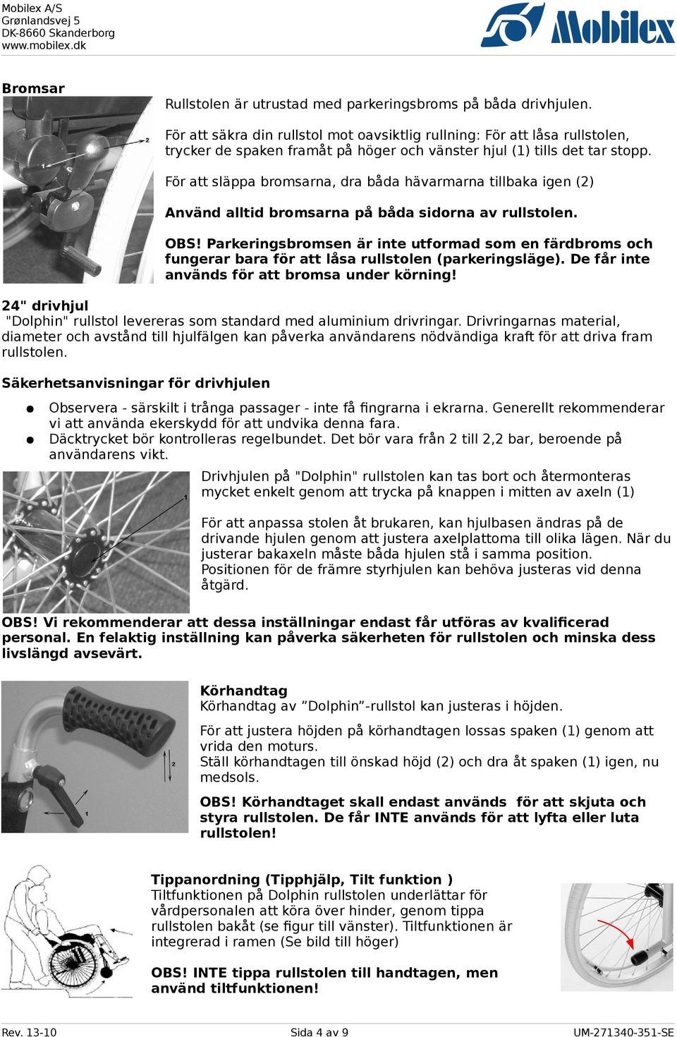För att släppa bromsarna, dra båda hävarmarna tillbaka igen (2) Använd alltid bromsarna på båda sidorna av rullstolen. OBS!