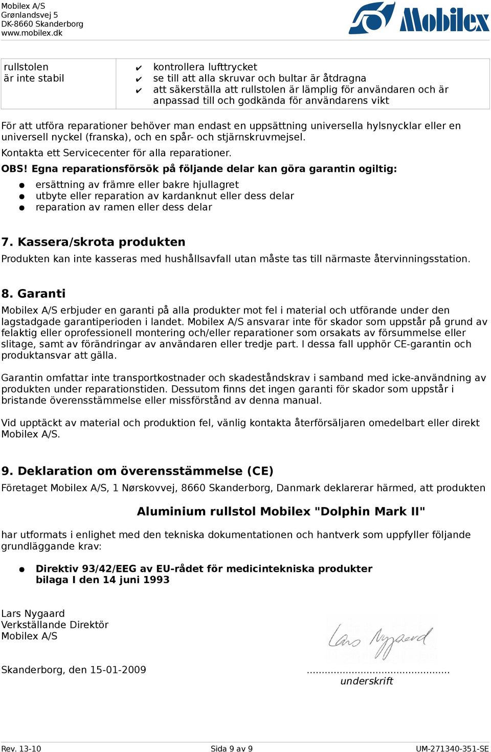 Kontakta ett Servicecenter för alla reparationer. OBS!