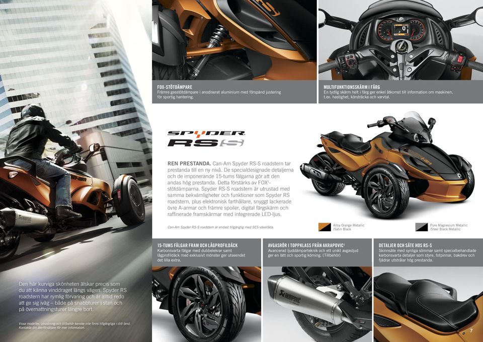 Can-Am Spyder RS-S roadstern tar prestanda till en ny nivå. De specialdesignade detaljerna och de imponerande 15-tums fälgarna gör att den andas hög prestanda. Detta förstärks av FOX - stötdämparna.