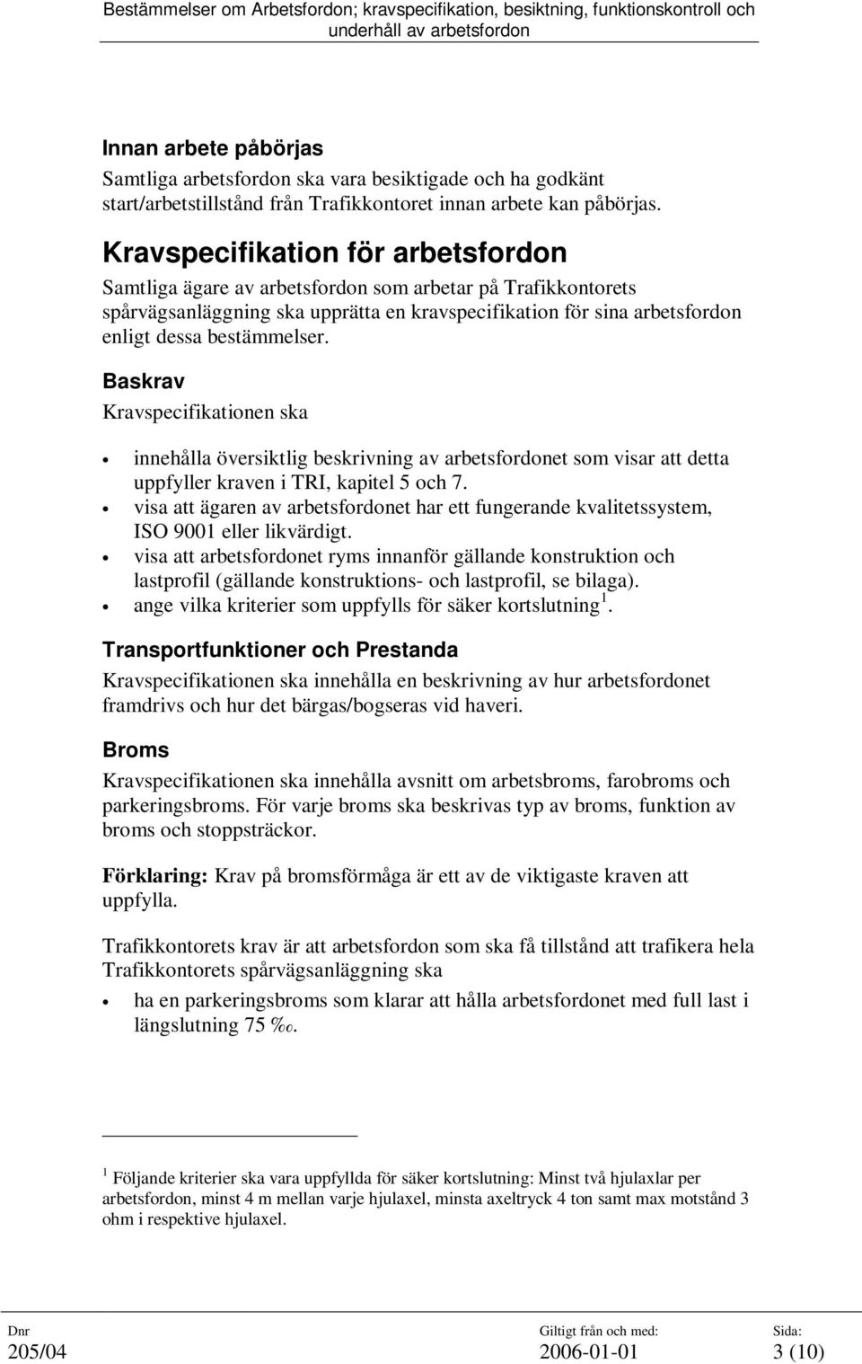 Baskrav Kravspecifikationen ska innehålla översiktlig beskrivning av arbetsfordonet som visar att detta uppfyller kraven i TRI, kapitel 5 och 7.