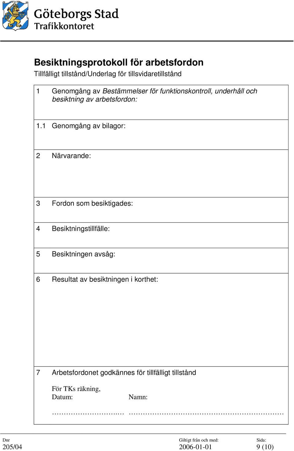 1 Genomgång av bilagor: 2 Närvarande: 3 Fordon som besiktigades: 4 Besiktningstillfälle: 5 Besiktningen