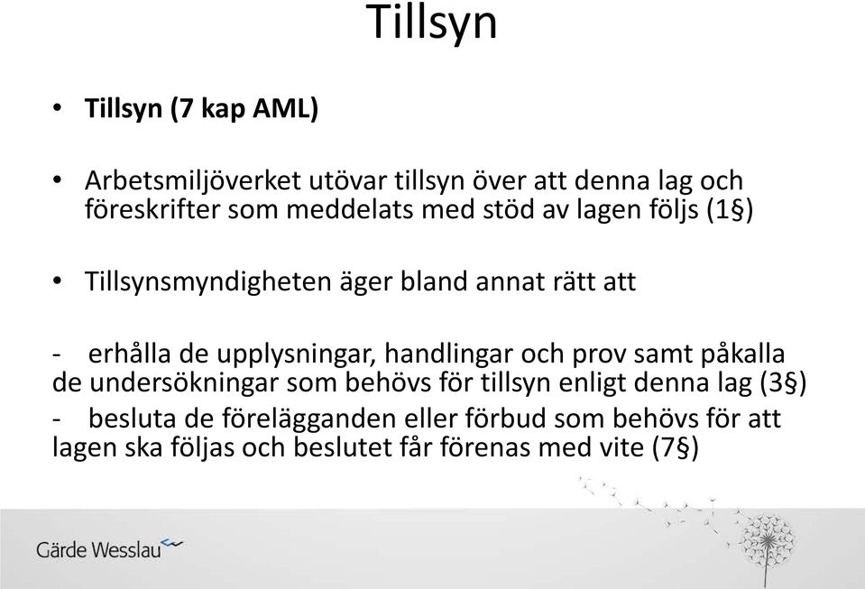 upplysningar, handlingar och prov samt påkalla de undersökningar som behövs för tillsyn enligt denna lag