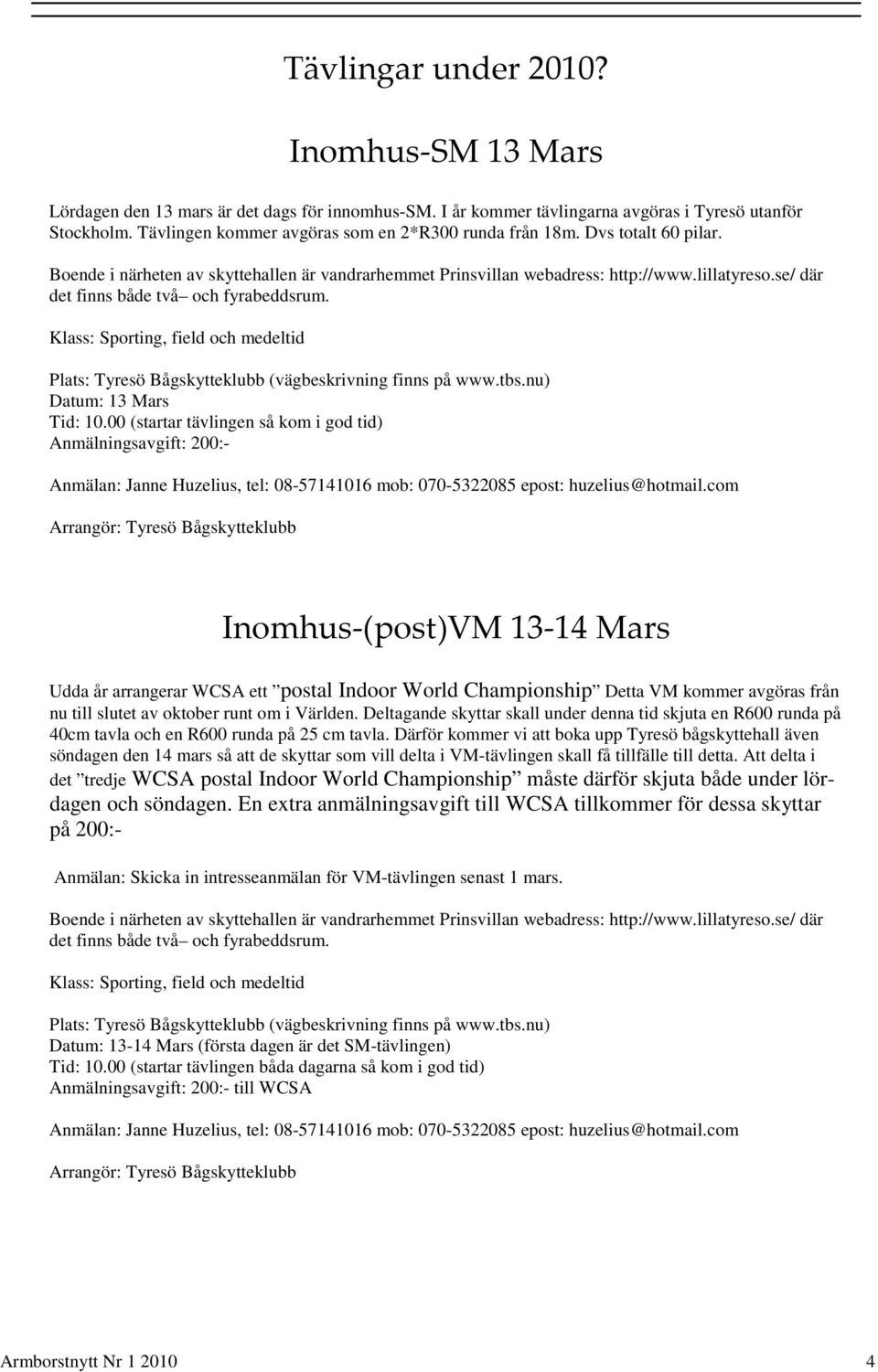 se/ där det finns både två och fyrabeddsrum. Plats: Tyresö Bågskytteklubb (vägbeskrivning finns på www.tbs.nu) Datum: 13 Mars Tid: 10.